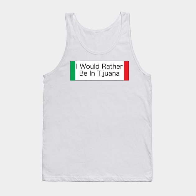 I WOULD RATHER BE IN TIJUANA Tank Top by Estudio3e